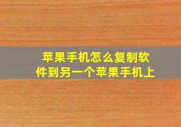 苹果手机怎么复制软件到另一个苹果手机上