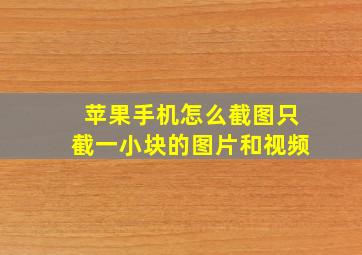 苹果手机怎么截图只截一小块的图片和视频