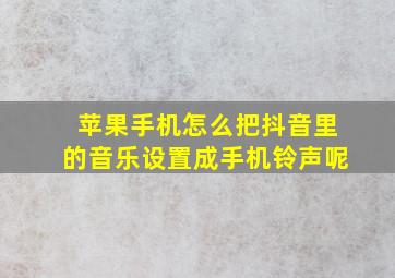 苹果手机怎么把抖音里的音乐设置成手机铃声呢