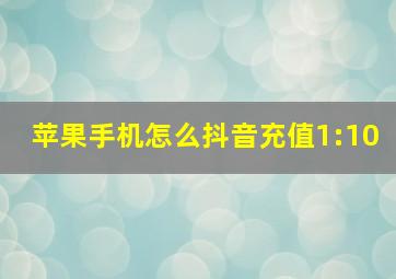 苹果手机怎么抖音充值1:10