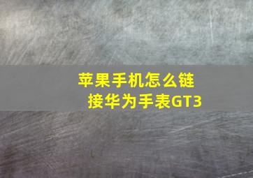 苹果手机怎么链接华为手表GT3