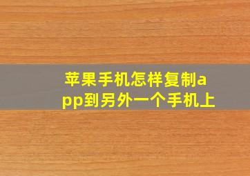 苹果手机怎样复制app到另外一个手机上