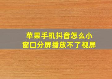 苹果手机抖音怎么小窗口分屏播放不了视屏