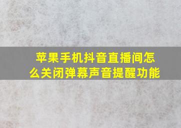 苹果手机抖音直播间怎么关闭弹幕声音提醒功能