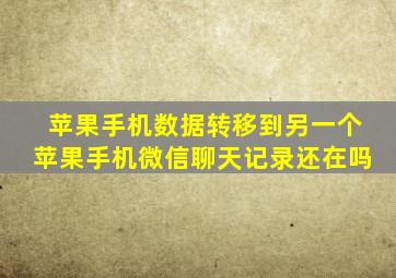 苹果手机数据转移到另一个苹果手机微信聊天记录还在吗