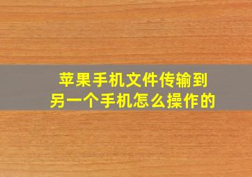 苹果手机文件传输到另一个手机怎么操作的