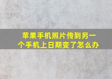 苹果手机照片传到另一个手机上日期变了怎么办