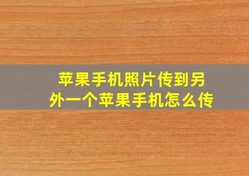 苹果手机照片传到另外一个苹果手机怎么传