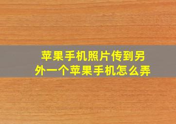 苹果手机照片传到另外一个苹果手机怎么弄