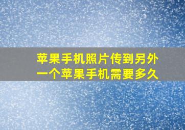 苹果手机照片传到另外一个苹果手机需要多久