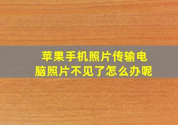 苹果手机照片传输电脑照片不见了怎么办呢