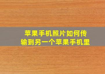 苹果手机照片如何传输到另一个苹果手机里