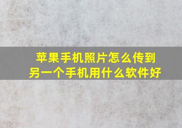 苹果手机照片怎么传到另一个手机用什么软件好