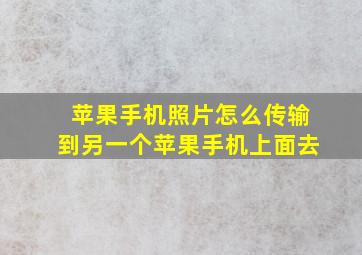 苹果手机照片怎么传输到另一个苹果手机上面去