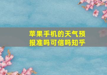 苹果手机的天气预报准吗可信吗知乎