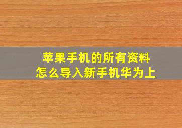 苹果手机的所有资料怎么导入新手机华为上