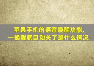 苹果手机的语音唤醒功能,一换醒就自动关了是什么情况