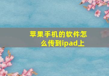 苹果手机的软件怎么传到ipad上