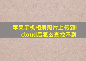 苹果手机相册照片上传到icloud后怎么查找不到