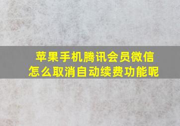 苹果手机腾讯会员微信怎么取消自动续费功能呢