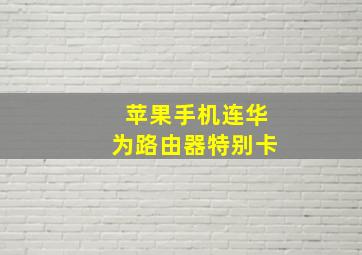 苹果手机连华为路由器特别卡