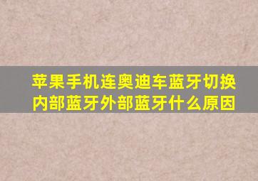 苹果手机连奥迪车蓝牙切换内部蓝牙外部蓝牙什么原因