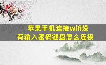 苹果手机连接wifi没有输入密码键盘怎么连接