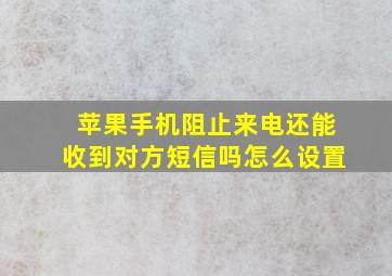 苹果手机阻止来电还能收到对方短信吗怎么设置