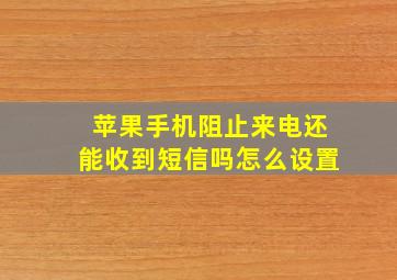 苹果手机阻止来电还能收到短信吗怎么设置