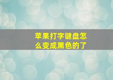 苹果打字键盘怎么变成黑色的了