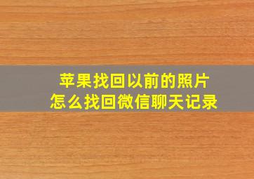 苹果找回以前的照片怎么找回微信聊天记录