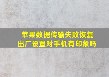 苹果数据传输失败恢复出厂设置对手机有印象吗