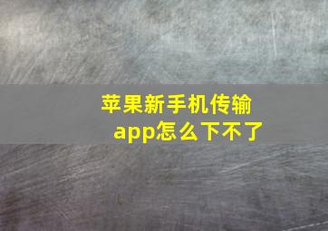 苹果新手机传输app怎么下不了