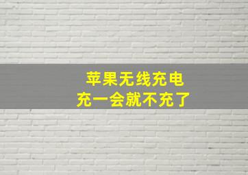 苹果无线充电充一会就不充了