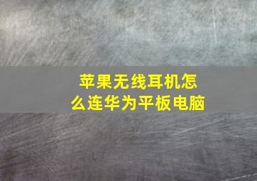 苹果无线耳机怎么连华为平板电脑