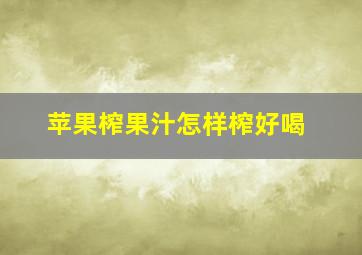 苹果榨果汁怎样榨好喝