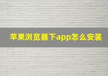 苹果浏览器下app怎么安装