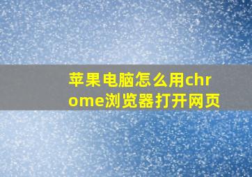 苹果电脑怎么用chrome浏览器打开网页