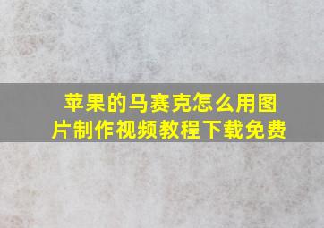 苹果的马赛克怎么用图片制作视频教程下载免费