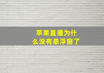 苹果直播为什么没有悬浮窗了