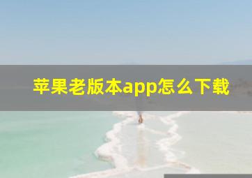 苹果老版本app怎么下载