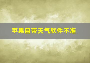 苹果自带天气软件不准