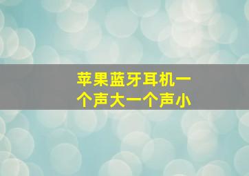 苹果蓝牙耳机一个声大一个声小