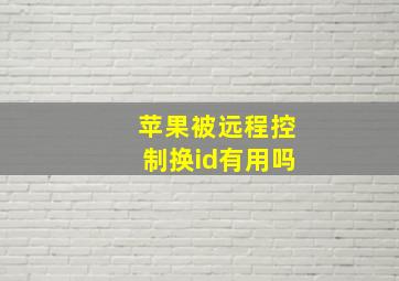 苹果被远程控制换id有用吗