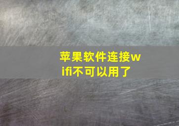 苹果软件连接wifi不可以用了