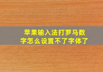 苹果输入法打罗马数字怎么设置不了字体了