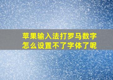 苹果输入法打罗马数字怎么设置不了字体了呢