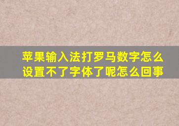 苹果输入法打罗马数字怎么设置不了字体了呢怎么回事