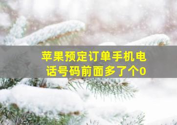 苹果预定订单手机电话号码前面多了个0