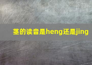 茎的读音是heng还是jing